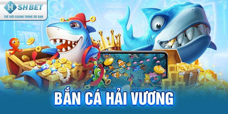 Khái quát về top game “ban ca hai vuong”